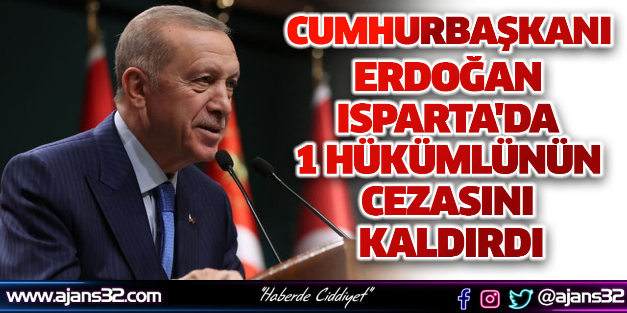 Cumhurbaşkanı Erdoğan Isparta'da 1 Hükümlünün Cezasını Kaldırdı