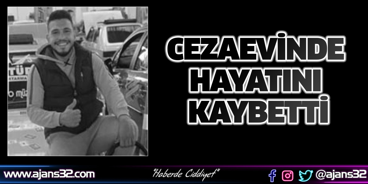 Cezaevinde Hayatını Kaybetti