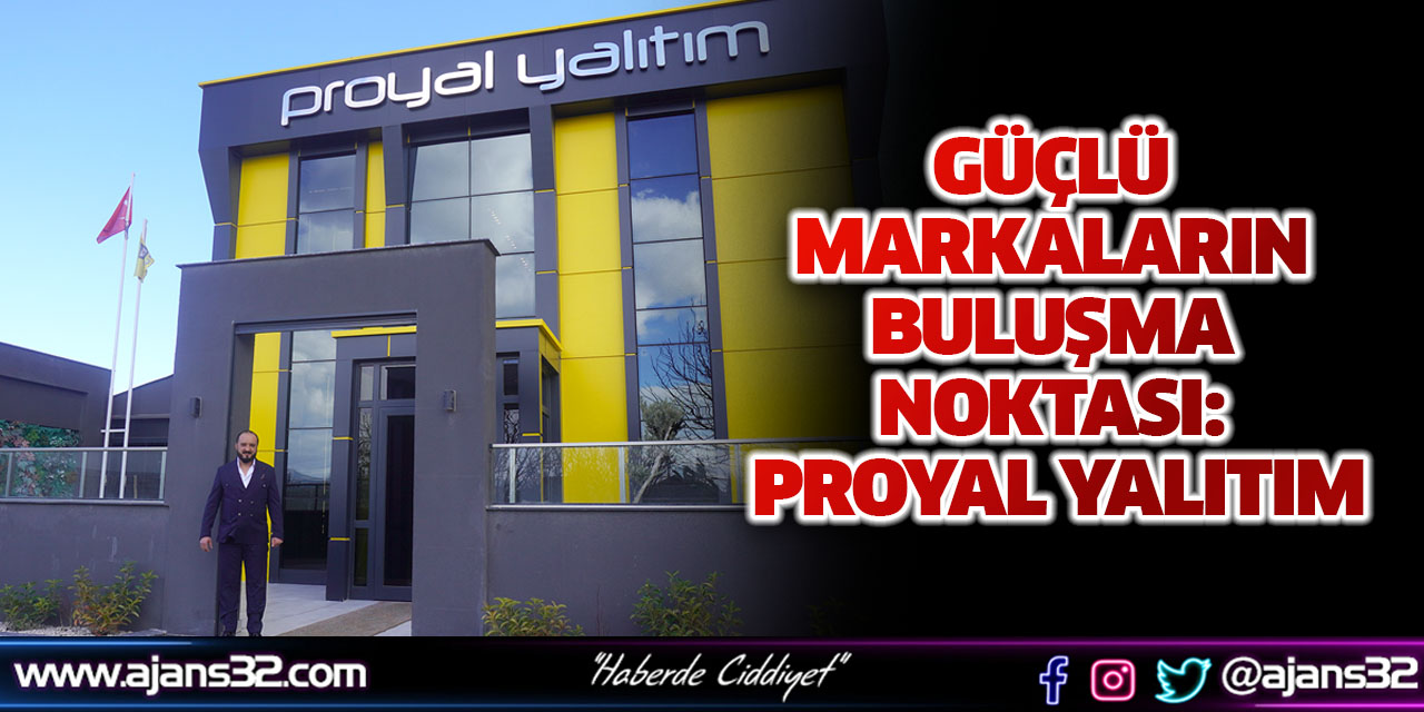 Güçlü Markaların Buluşma Noktası: Proyal Yalıtım