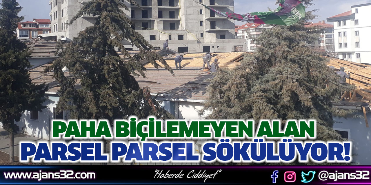 Paha Biçilemeyen Alan Parsel Parsel Sökülüyor!