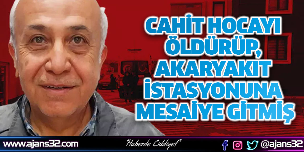 Cahit Hocayı Öldürüp, Akaryakıt İstasyonuna Mesaiye Gitmiş