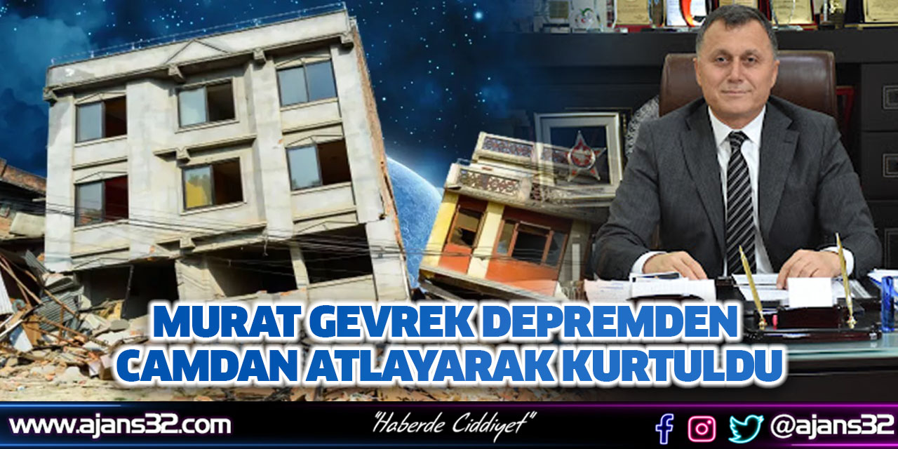 Murat Gevrek Depremden Camdan Atlayarak Kurtuldu