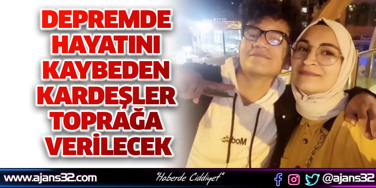 Depremde Hayatını Kaybeden Kardeşler Toprağa Verilecek