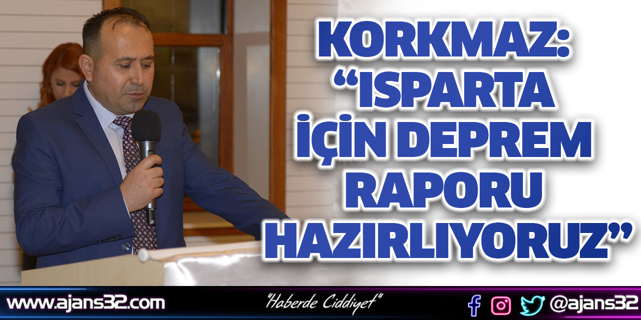 Korkmaz “Isparta İçin Deprem Raporu Hazırlıyoruz”