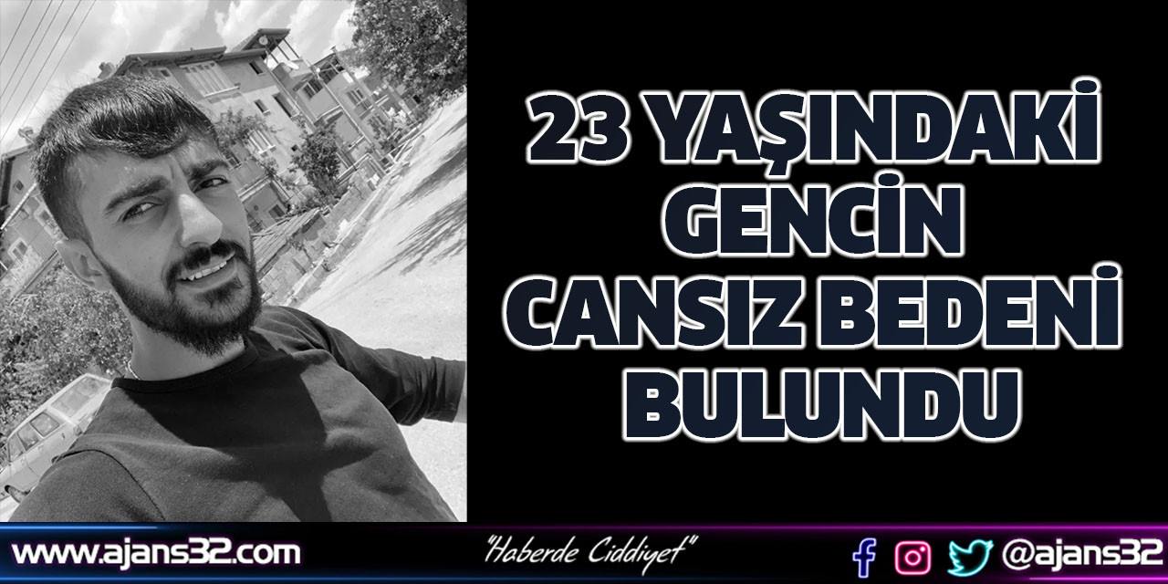 23 Yaşındaki Gencin Cansız Bedeni Bulundu