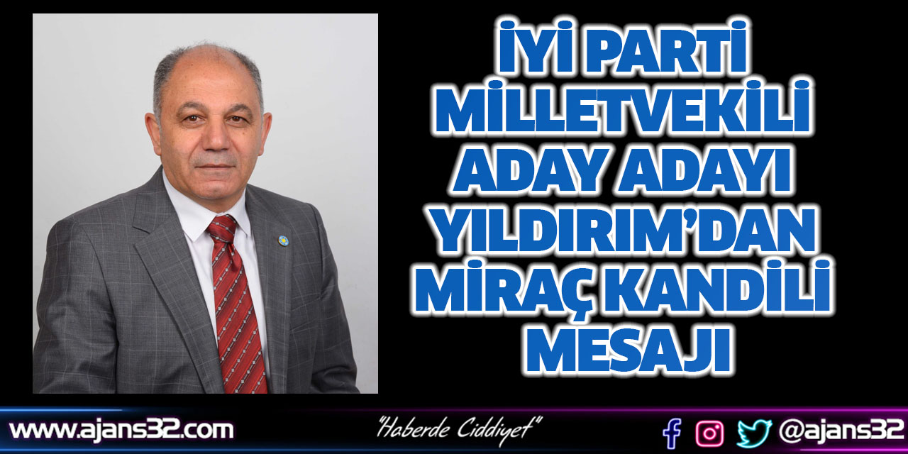 İYİ Parti Milletvekili Aday Adayı Yıldırım’dan Miraç Kandili Mesajı