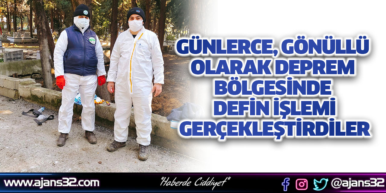 Günlerce, Gönüllü Olarak Deprem Bölgesinde Defin İşlemi Gerçekleştirdiler