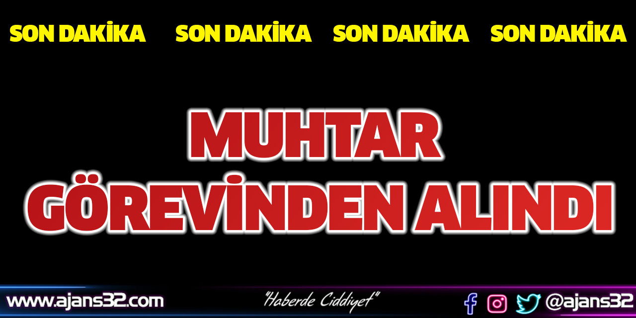 Muhtar Görevden Alındı