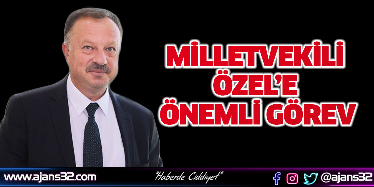 Milletvekili Özel’e Önemli Görev