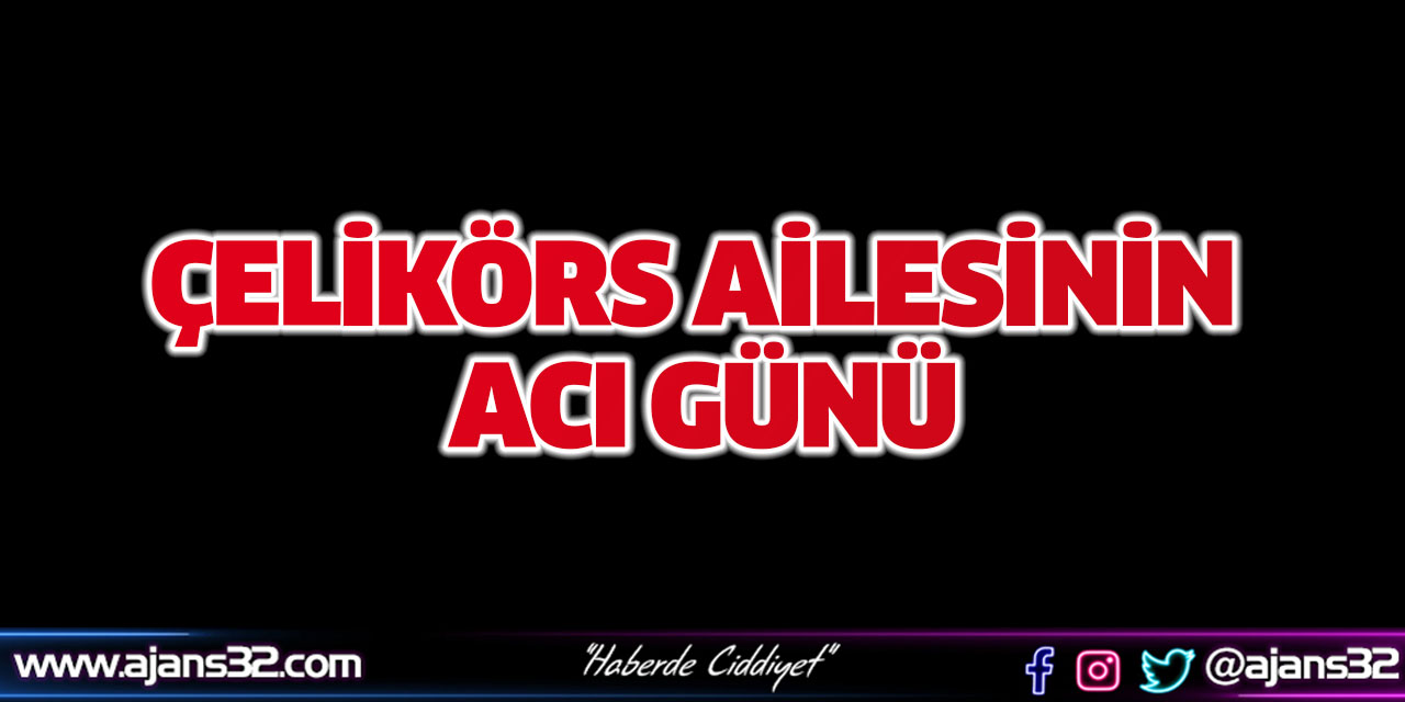 Çelikörs Ailesinin Acı Günü