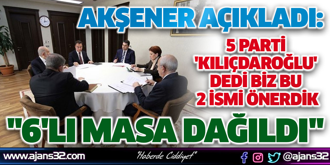 Akşener Açıkladı: "6'lı Masa Dağıldı"