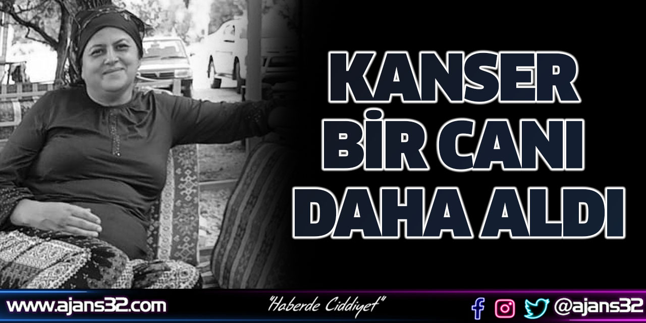 Kanser Bir Canı Daha Aldı