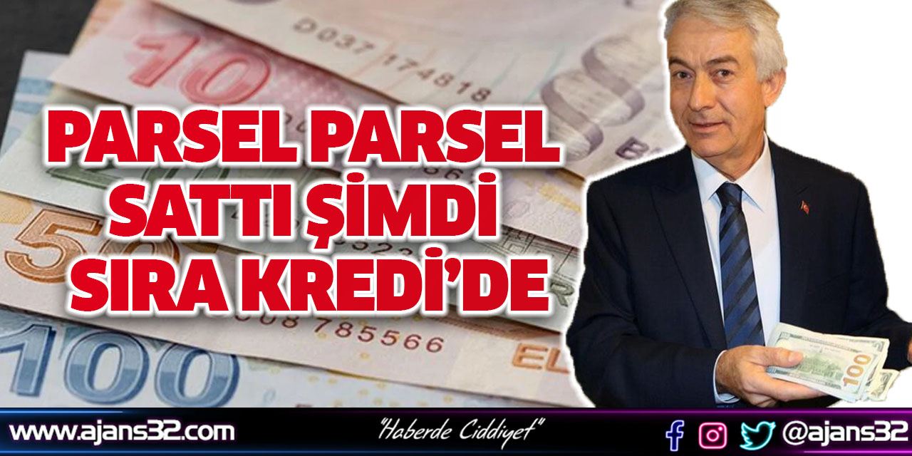 Parsel Parsel Sattı Şimdi Sıra Kredi’de