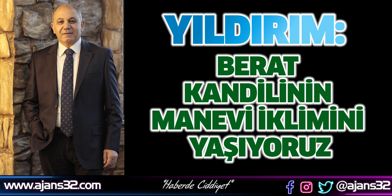 Yıldırım: Berat Kandilinin Manevi İklimini Yaşıyoruz