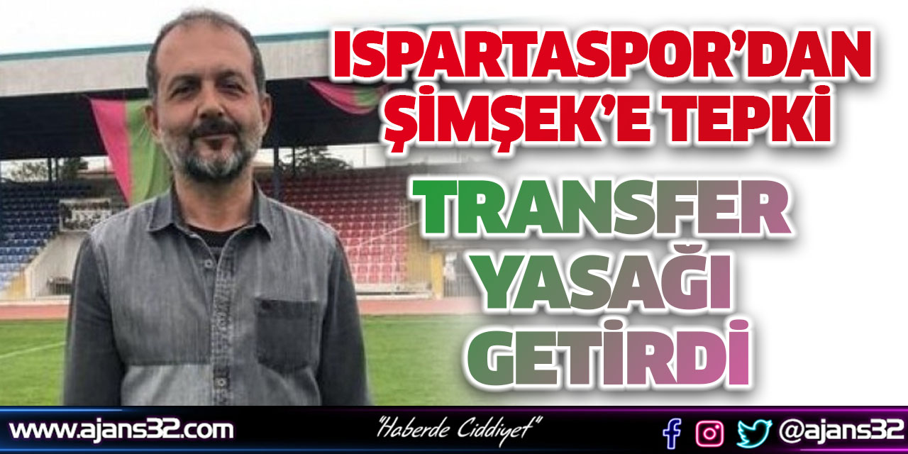 Şimşek, Ispartaspor'a Transfer Yasağı Getirdi