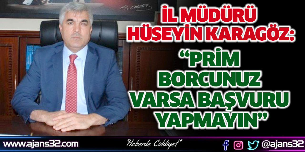 Karagöz; “Prim Borcunuz Varsa Başvuru Yapmayın”