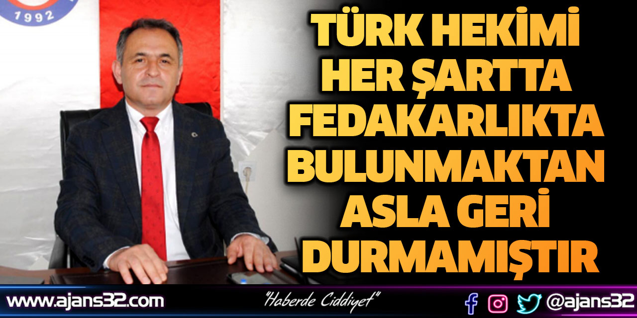 Türk Hekimi Her Şartta Fedakarlıkta Bulunmaktan Asla Geri Durmamıştır