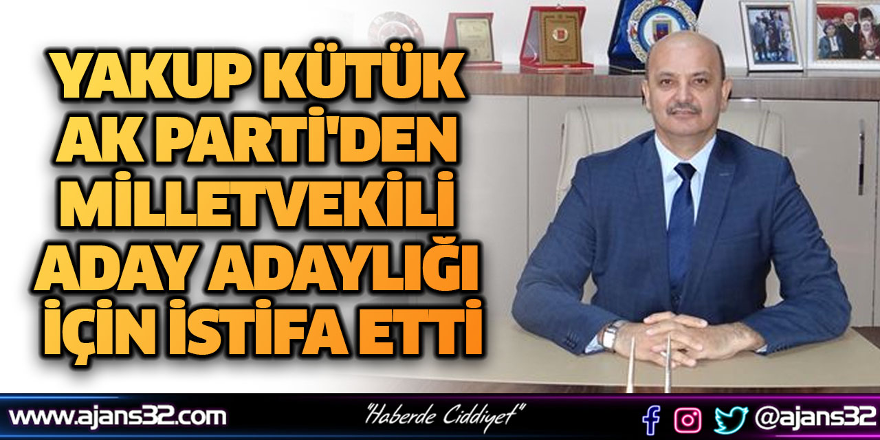 Yakup Kütük İstifa Etti