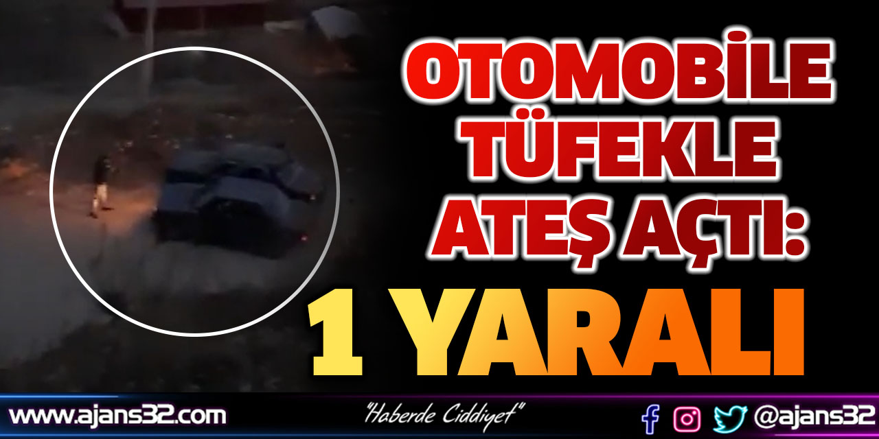 Otomobile Tüfekle Ateş Açtı: 1 Yaralı