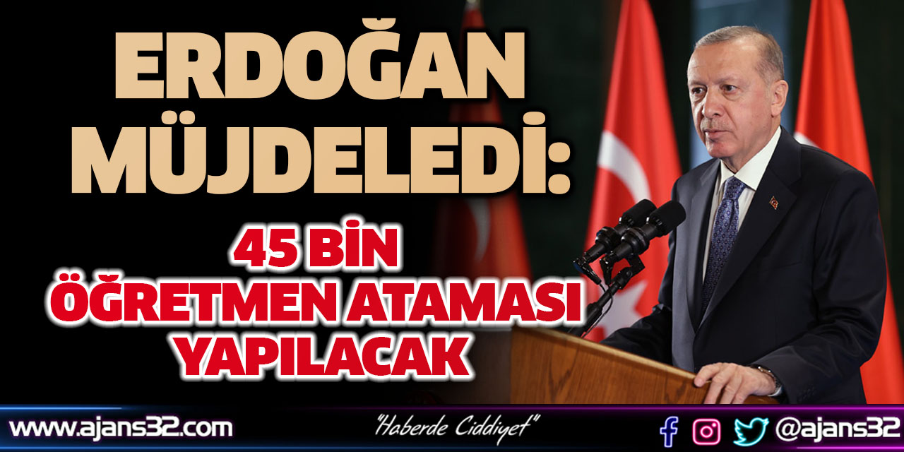 Erdoğan Müjdeledi: 45 Bin Öğretmen Ataması Yapılacak