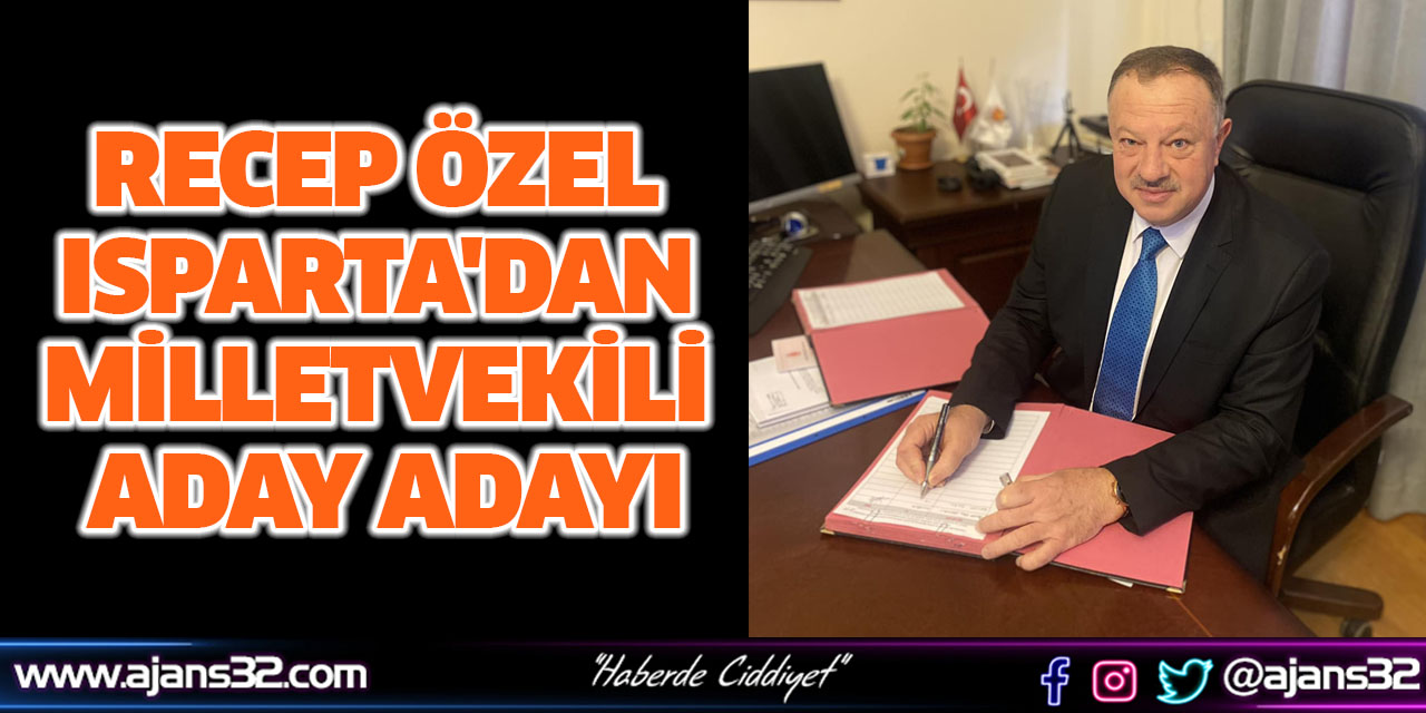 Recep Özel Isparta'dan Milletvekili Aday Adayı