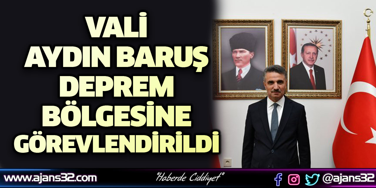 Vali Baruş , Deprem Bölgesine Görevlendirildi