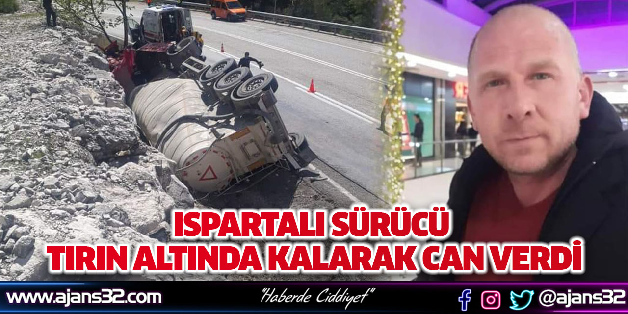 Ispartalı Sürücü Tırın Altında Kalarak Can Verdi