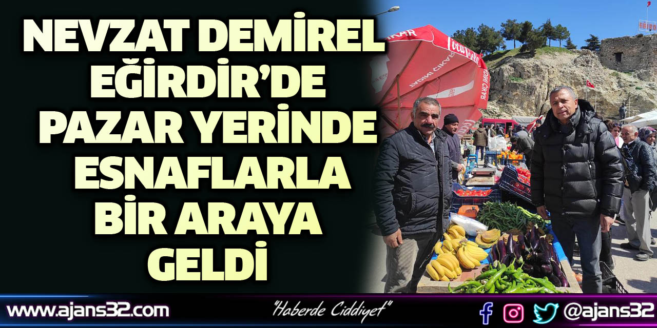 Nevzat Demirel Eğirdir’de Pazar Yerinde Esnaflarla Bir Araya Geldi