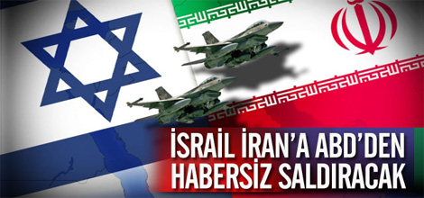İsrail İran'a Saldırıyı ABD'ye Bildirmeyecek