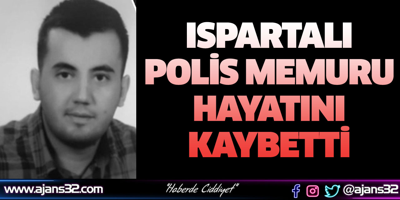 Ispartalı Polis Memuru Hayatını Kaybetti