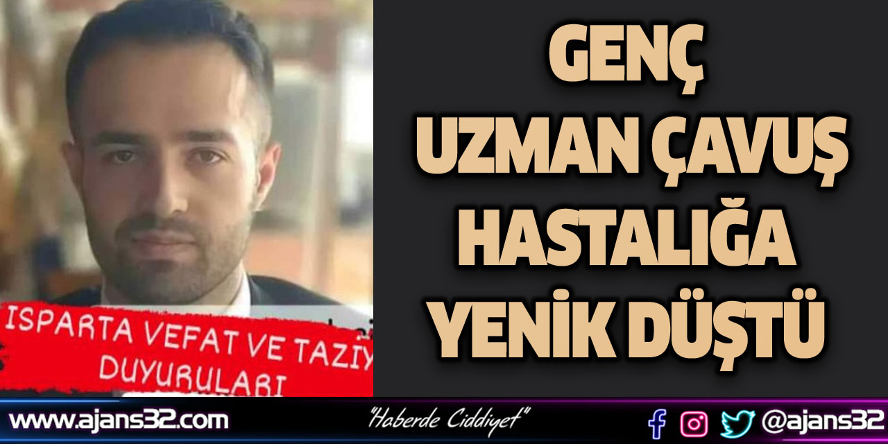 Genç Uzman Çavuş Hastalığa Yenik Düştü