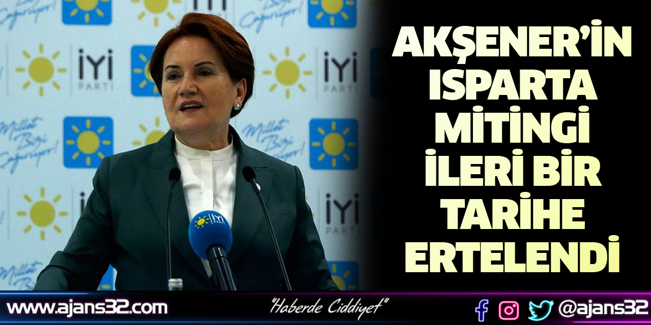 Akşener’in Isparta Mitingi Ertelendi