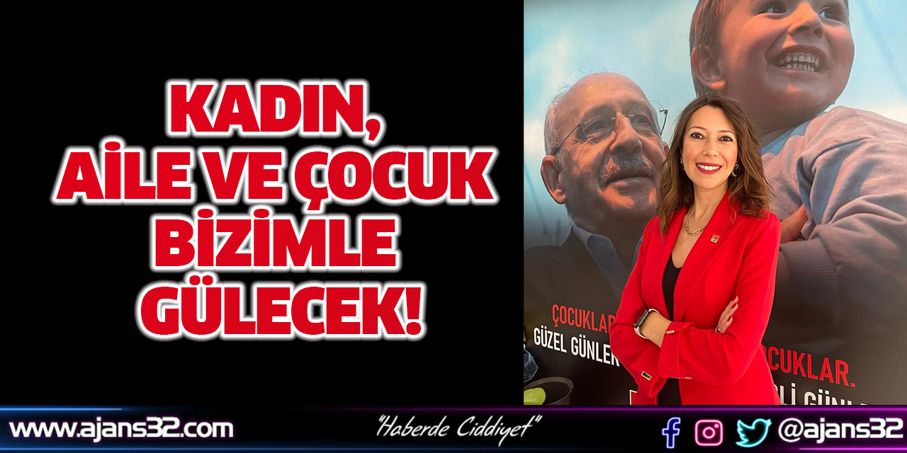 Kadın, Aile ve Çocuk BİZİMLE GÜLECEK!