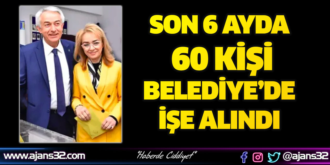 Son 6 Ayda 60 Kişi Belediye'de İşe Alındı