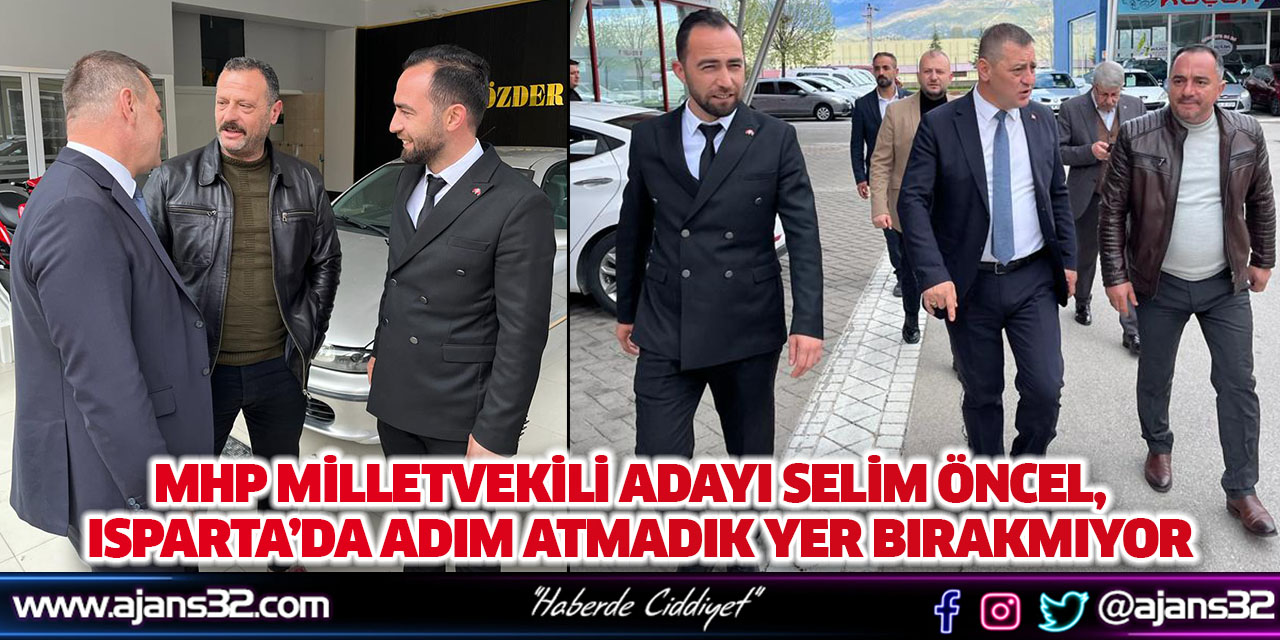 MHP Milletvekili Adayı Selim Öncel,  Isparta’da Adım Atmadık Yer Bırakmıyor