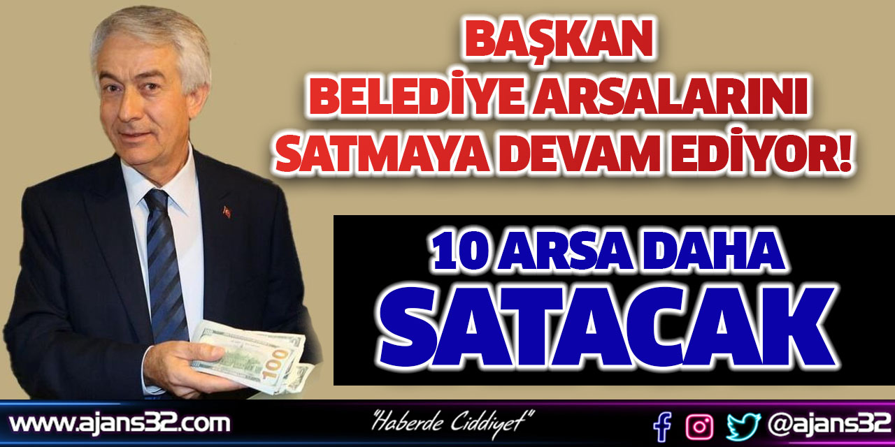 Başkan Belediye Arsalarını Satmaya Devam Ediyor!