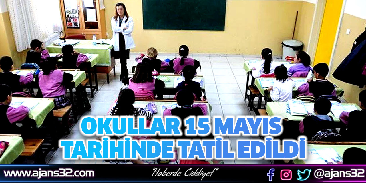 Okullar 15 Mayıs Tarihinde Tatil Edildi