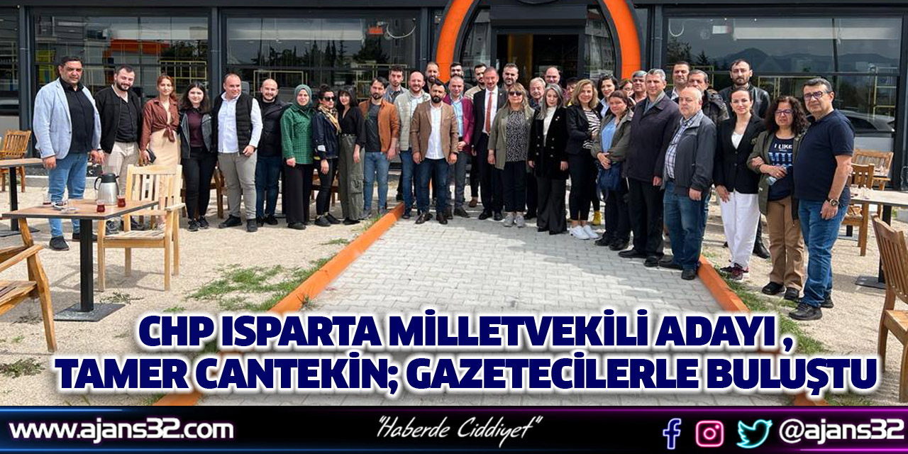 CHP Isparta Milletvekili Adayı M. Tamer Cantekin; Gazetecilerle Buluştu