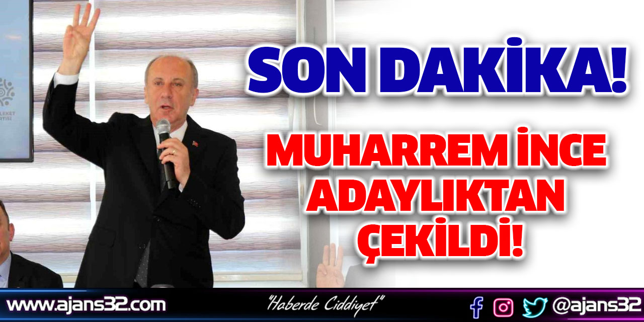 Muharrem İnce Adaylıktan Çekildi!