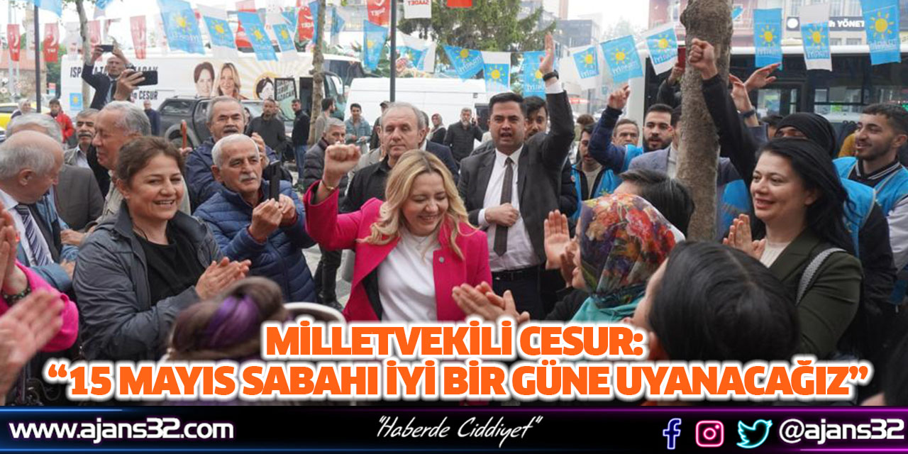 Milletvekili Cesur: “15 Mayıs Sabahı İyi Bir Güne Uyanacağız”