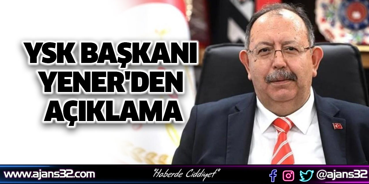 YSK Başkanı Yener'den Açıklama