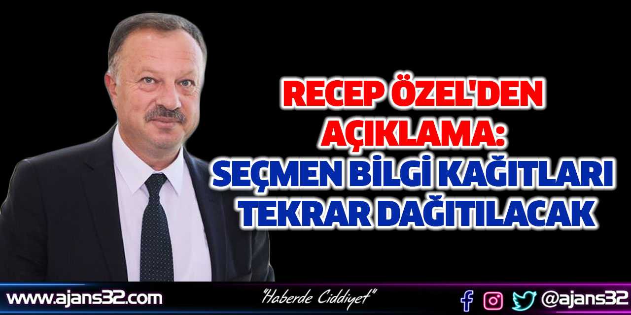 Recep Özel'den Açıklama: Seçmen bilgi kağıtları tekrar dağıtılacak.