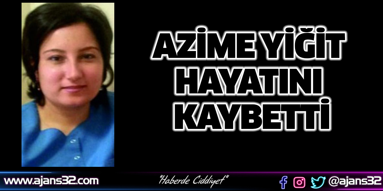 Azime Yiğit Hayatını Kaybetti