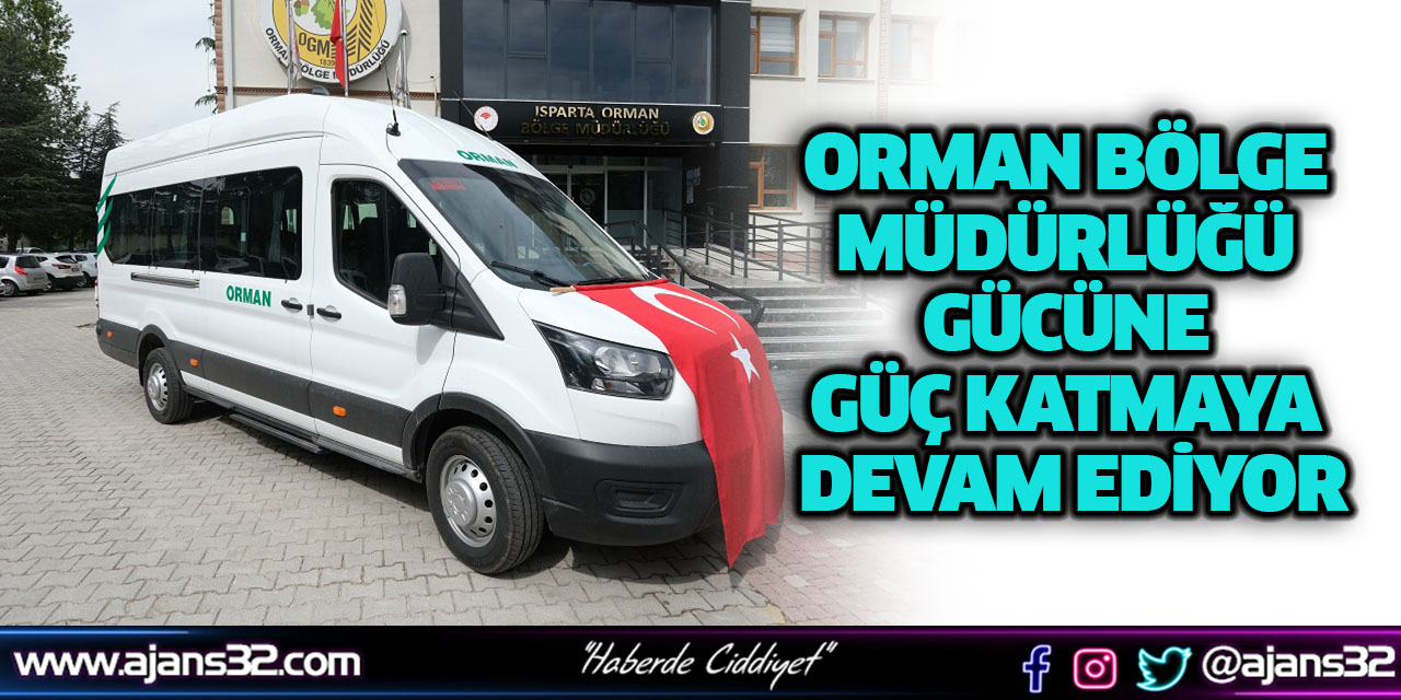 Orman Bölge Müdürlüğü Gücüne Güç Katmaya Devam Ediyor