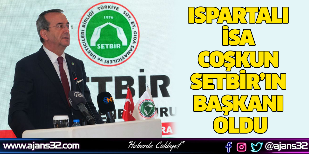 Ispartalı İsa Coşkun SETBİR’in Başkanı Oldu