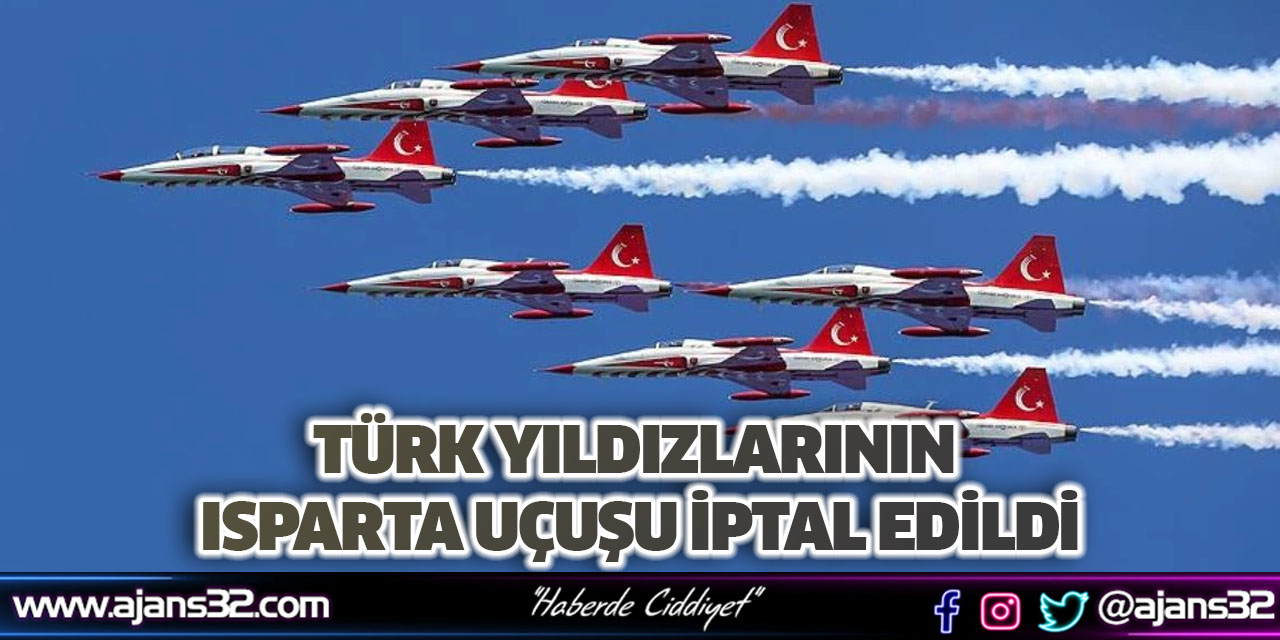 Türk Yıldızlarının Isparta Uçuşu İptal Edildi