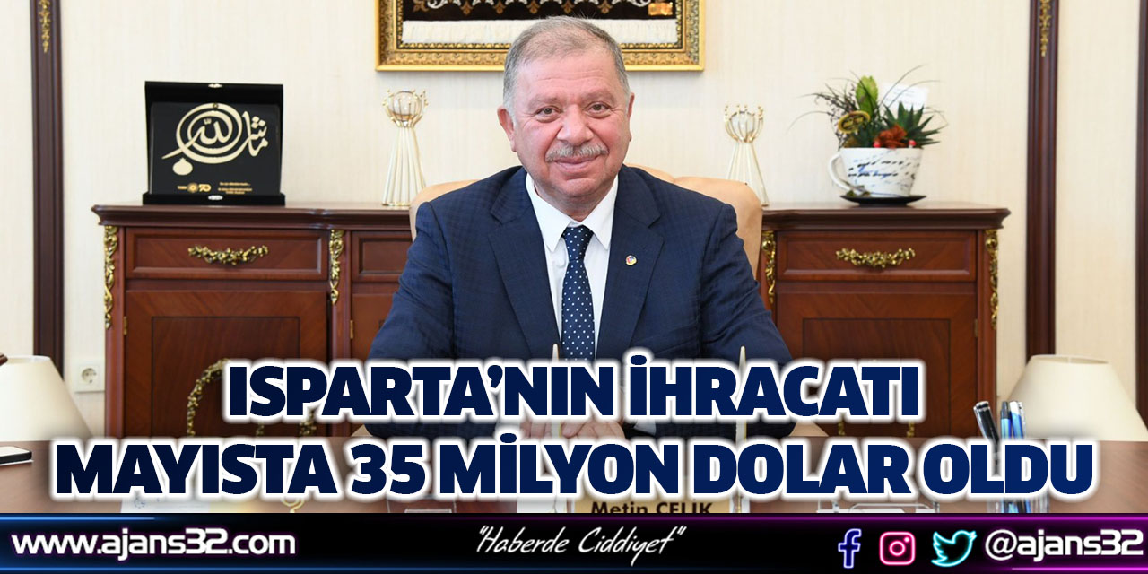 Isparta’nın İhracatı Mayısta 35 Milyon Dolar Oldu