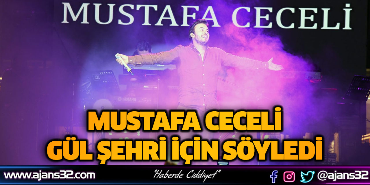 Mustafa Ceceli Gül Şehri İçin Söyledi