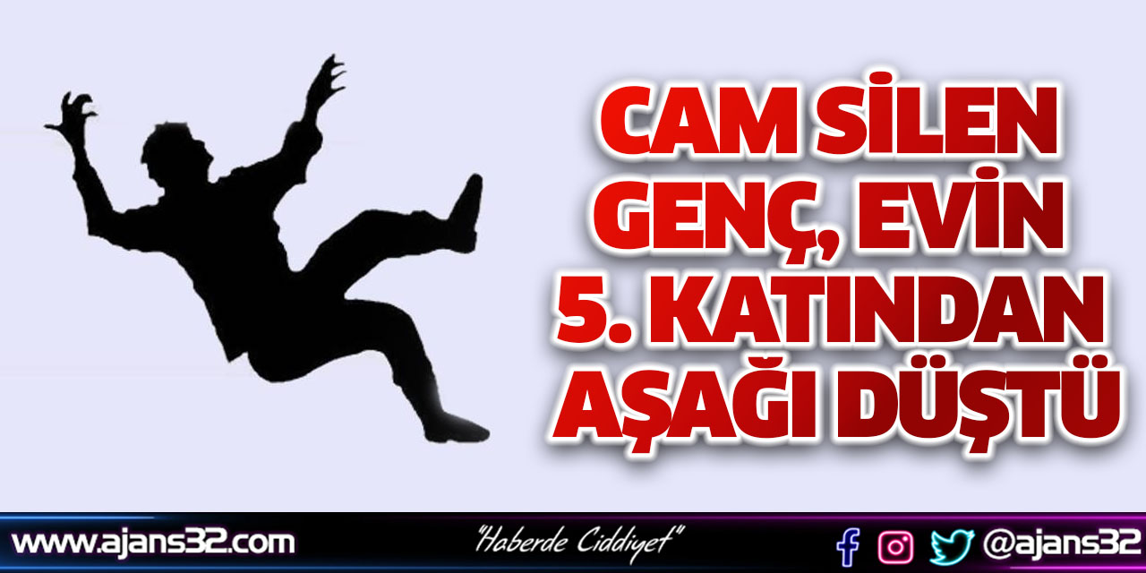 Cam Silen Genç, Evin 5. Katından Aşağı Düştü