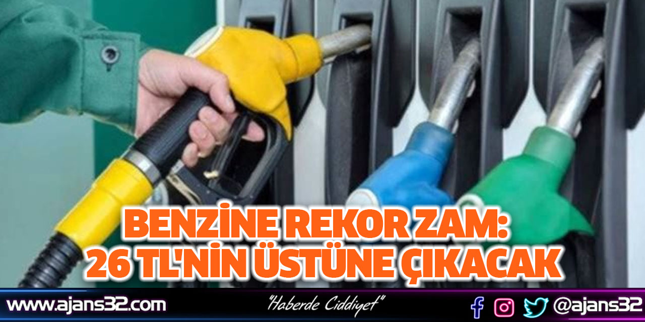 Benzine Zam Geliyor: 26 Liranın Üzerine Çıkacak